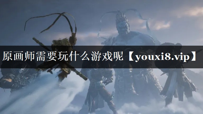原画师需要玩什么游戏呢