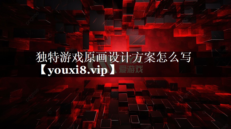 独特游戏原画设计方案怎么写 独特游戏原画设计方案怎么写