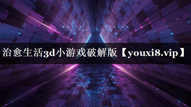 治愈生活3d小游戏破解版 治愈生活3d小游戏破解版
