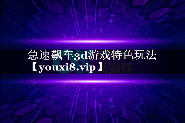急速飙车3d游戏特色玩法 急速飙车3d游戏特色玩法